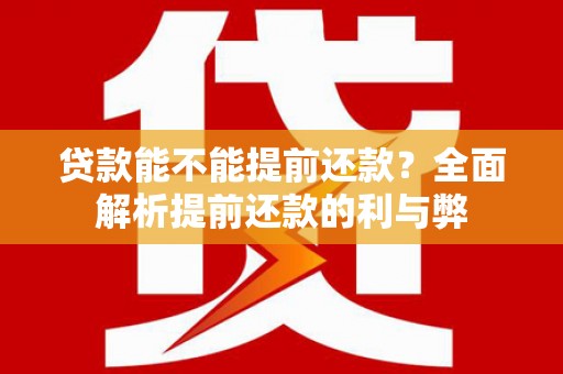 鸡泽贷款能不能提前还款？全面解析提前还款的利与弊