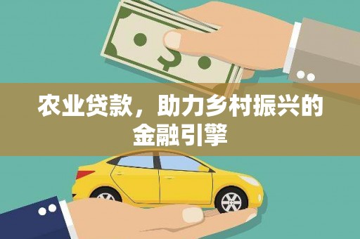 鸡泽农业贷款，助力乡村振兴的金融引擎