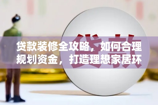 鸡泽贷款装修全攻略，如何合理规划资金，打造理想家居环境