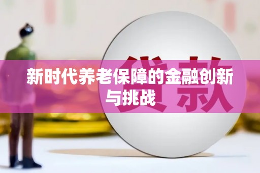 鸡泽新时代养老保障的金融创新与挑战