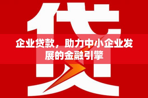 鸡泽企业贷款，助力中小企业发展的金融引擎