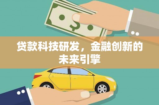 鸡泽贷款科技研发，金融创新的未来引擎