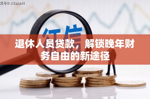 鸡泽退休人员贷款，解锁晚年财务自由的新途径