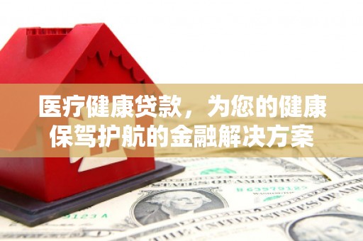 鸡泽医疗健康贷款，为您的健康保驾护航的金融解决方案