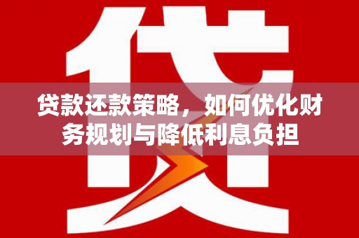 鸡泽贷款还款策略，如何优化财务规划与降低利息负担