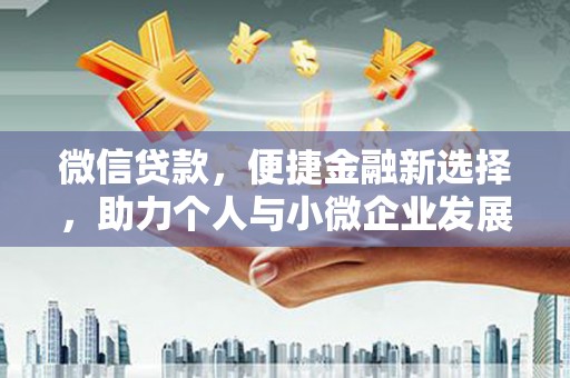 鸡泽微信贷款，便捷金融新选择，助力个人与小微企业发展