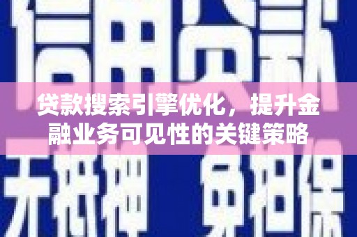 鸡泽贷款搜索引擎优化，提升金融业务可见性的关键策略