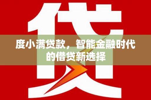 鸡泽度小满贷款，智能金融时代的借贷新选择