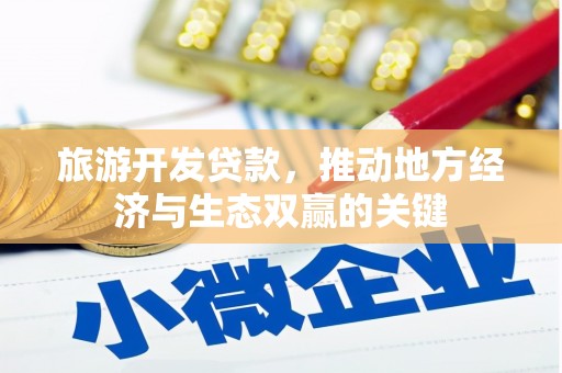 鸡泽旅游开发贷款，推动地方经济与生态双赢的关键