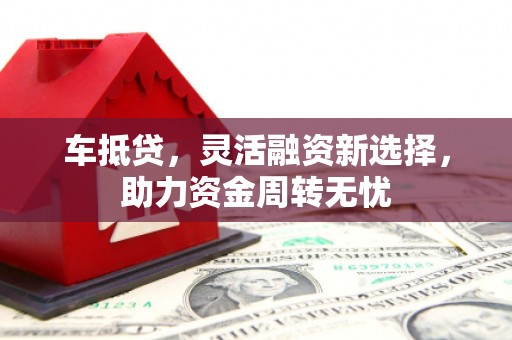 鸡泽车抵贷，灵活融资新选择，助力资金周转无忧