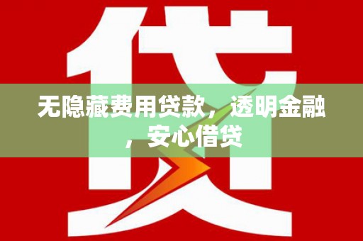 鸡泽无隐藏费用贷款，透明金融，安心借贷