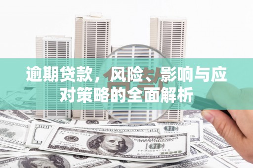 鸡泽逾期贷款，风险、影响与应对策略的全面解析