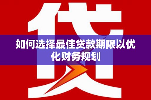 鸡泽如何选择最佳贷款期限以优化财务规划