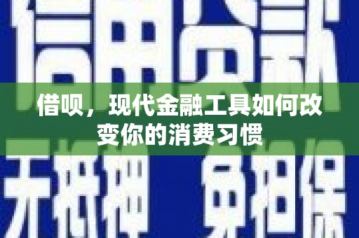 鸡泽借呗，现代金融工具如何改变你的消费习惯