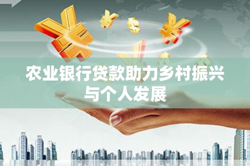 鸡泽农业银行贷款助力乡村振兴与个人发展