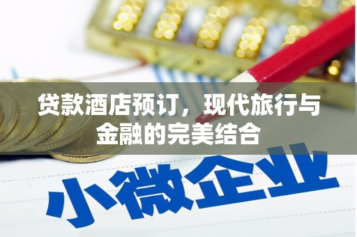 鸡泽贷款酒店预订，现代旅行与金融的完美结合