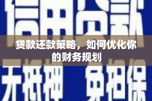 鸡泽贷款还款策略，如何优化你的财务规划