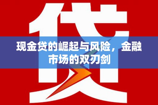 鸡泽现金贷的崛起与风险，金融市场的双刃剑