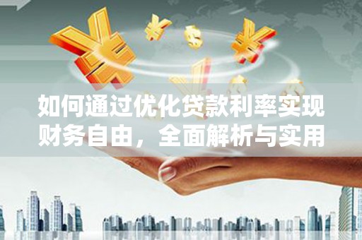鸡泽如何通过优化贷款利率实现财务自由，全面解析与实用策略