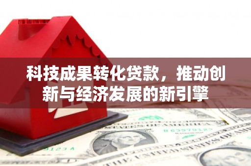 鸡泽科技成果转化贷款，推动创新与经济发展的新引擎