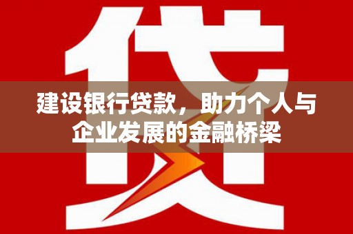 鸡泽建设银行贷款，助力个人与企业发展的金融桥梁