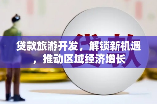 鸡泽贷款旅游开发，解锁新机遇，推动区域经济增长