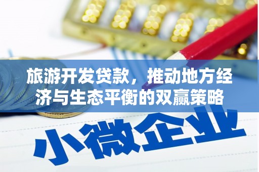 鸡泽旅游开发贷款，推动地方经济与生态平衡的双赢策略
