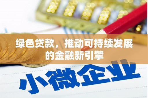 鸡泽绿色贷款，推动可持续发展的金融新引擎