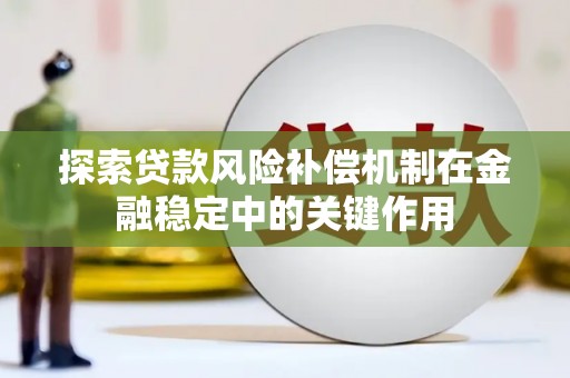 鸡泽探索贷款风险补偿机制在金融稳定中的关键作用