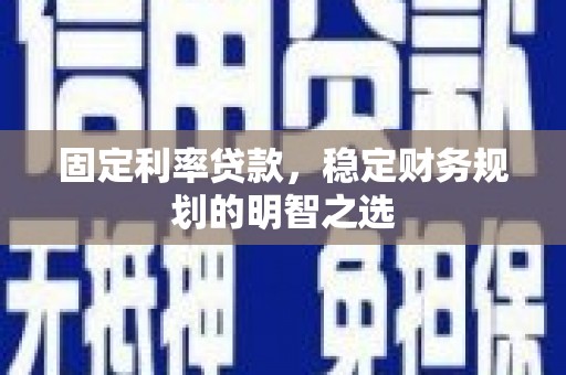 鸡泽固定利率贷款，稳定财务规划的明智之选