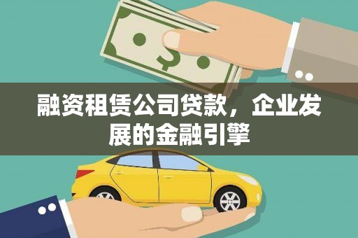 鸡泽融资租赁公司贷款，企业发展的金融引擎