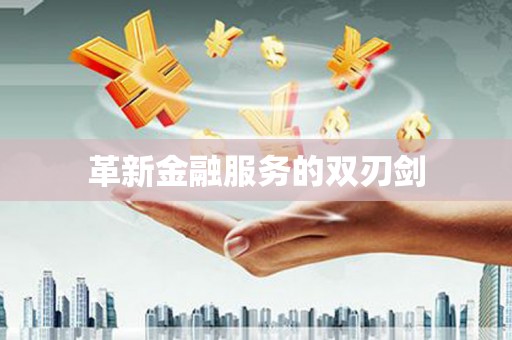 鸡泽革新金融服务的双刃剑